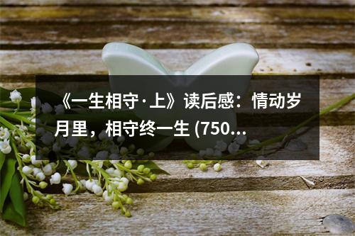 《一生相守·上》讀后感：情動歲月里，相守終一生 (750字)