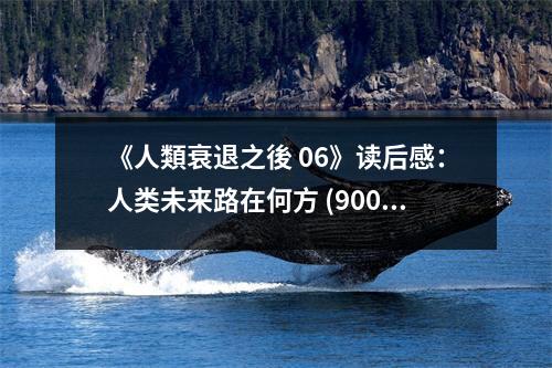 《人類衰退之後 06》讀后感：人類未來路在何方 (900字)