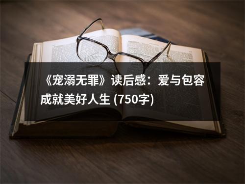 《寵溺無(wú)罪》讀后感：愛(ài)與包容成就美好人生 (750字)