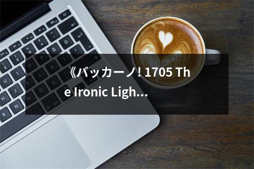 《バッカーノ! 1705 The Ironic Light Orchestra》讀后感：奏響時(shí)空的奇幻交響曲 (700字)