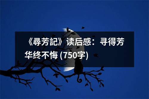 《尋芳記》讀后感：尋得芳華終不悔 (750字)