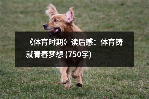 《體育時期》讀后感：體育鑄就青春夢想 (750字)