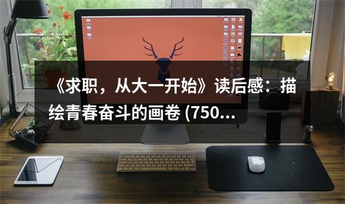 《求職，從大一開始》讀后感：描繪青春奮斗的畫卷 (750字)