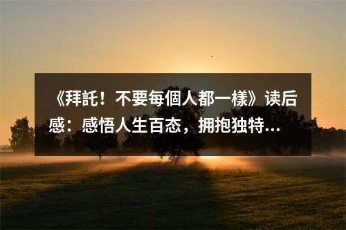 《拜託！不要每個(gè)人都一樣》讀后感：感悟人生百態(tài)，擁抱獨(dú)特自我 (1000字)