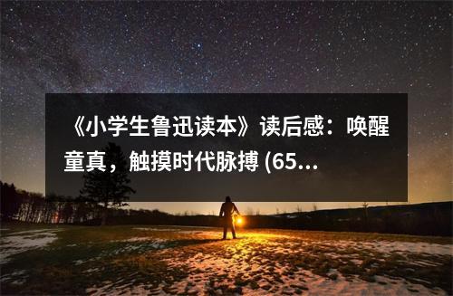 《小學(xué)生魯迅讀本》讀后感：?jiǎn)拘淹?，觸摸時(shí)代脈搏 (650字)
