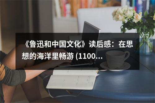 《魯迅和中國文化》讀后感：在思想的海洋里暢游 (1100字)