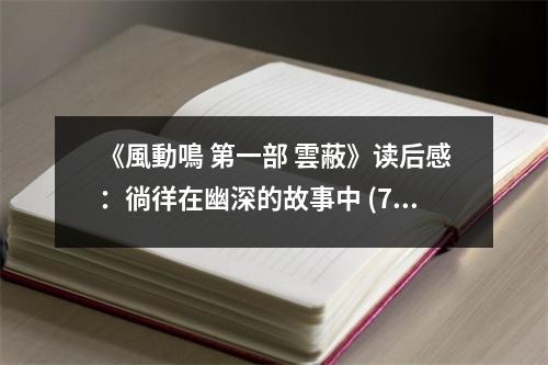 《風(fēng)動(dòng)鳴 第一部 雲(yún)蔽》讀后感：徜徉在幽深的故事中 (700字)