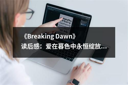 《Breaking Dawn》讀后感：愛(ài)在暮色中永恒綻放 (900字)