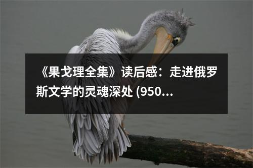 《果戈理全集》讀后感：走進(jìn)俄羅斯文學(xué)的靈魂深處 (950字)