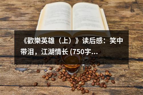 《歡樂英雄（上）》讀后感：笑中帶淚，江湖情長 (750字)