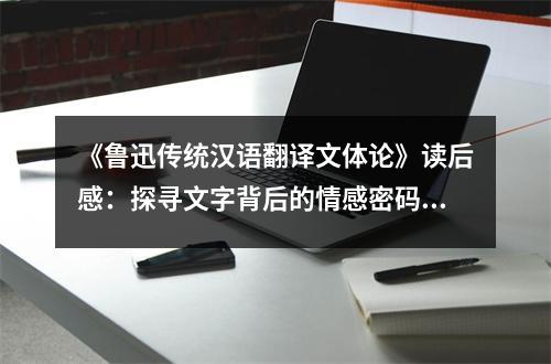 《魯迅傳統(tǒng)漢語翻譯文體論》讀后感：探尋文字背后的情感密碼 (1050字)