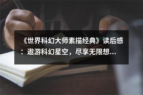 《世界科幻大師素描經(jīng)典》讀后感：遨游科幻星空，盡享無限想象 (1400字)
