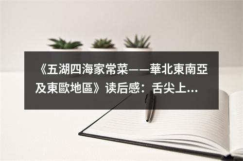 《五湖四海家常菜——華北東南亞及東歐地區(qū)》讀后感：舌尖上的異域風(fēng)情 (850字)