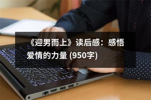 《迎男而上》讀后感：感悟愛情的力量 (950字)