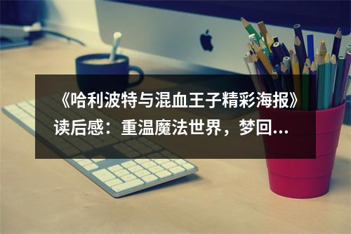 《哈利波特與混血王子精彩海報(bào)》讀后感：重溫魔法世界，夢(mèng)回青春歲月 (800字)