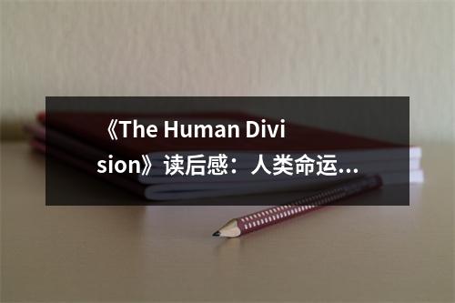 《The Human Division》讀后感：人類命運(yùn)共同體，未來(lái)可期 (750字)