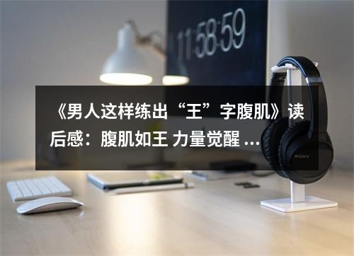 《男人這樣練出“王”字腹肌》讀后感：腹肌如王 力量覺醒 (650字)