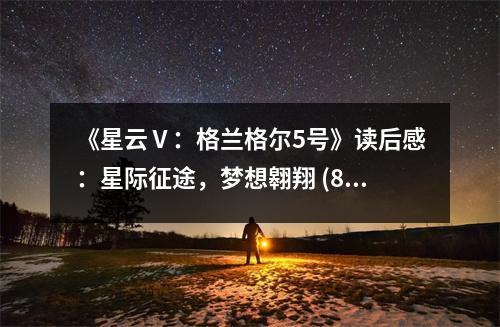 《星云Ⅴ：格蘭格爾5號》讀后感：星際征途，夢想翱翔 (850字)