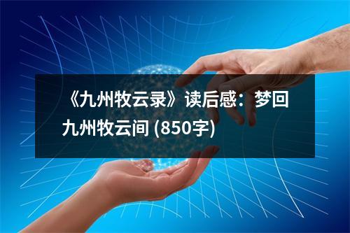 《九州牧云錄》讀后感：夢回九州牧云間 (850字)