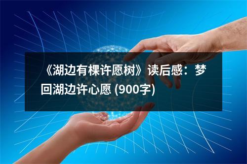 《湖邊有棵許愿樹》讀后感：夢回湖邊許心愿 (900字)