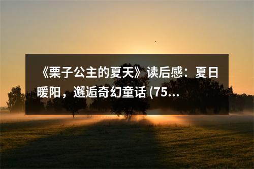 《栗子公主的夏天》讀后感：夏日暖陽(yáng)，邂逅奇幻童話 (750字)