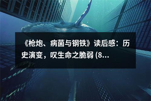 《槍炮、病菌與鋼鐵》讀后感：歷史演變，嘆生命之脆弱 (800字)