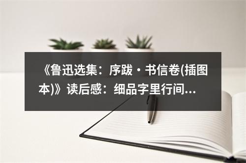 《魯迅選集：序跋?書信卷(插圖本)》讀后感：細(xì)品字里行間的人文情懷 (1050字)