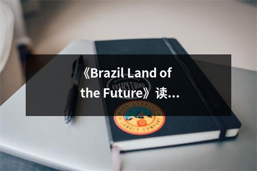 《Brazil Land of the Future》讀后感：夢想與現(xiàn)實(shí)的交響曲 (1100字)