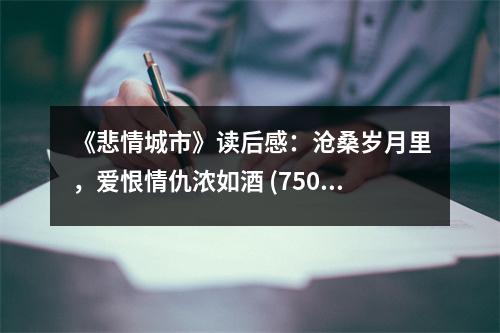 《悲情城市》讀后感：滄桑歲月里，愛(ài)恨情仇濃如酒 (750字)