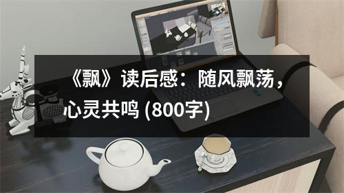《飄》讀后感：隨風(fēng)飄蕩，心靈共鳴 (800字)