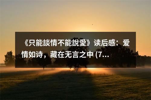 《只能談情不能說(shuō)愛(ài)》讀后感：愛(ài)情如詩(shī)，藏在無(wú)言之中 (700字)