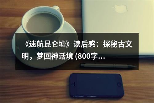 《迷航昆侖墟》讀后感：探秘古文明，夢回神話境 (800字)