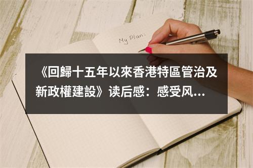 《回歸十五年以來香港特區(qū)管治及新政權建設》讀后感：感受風云變幻的輝煌歷程 (900字)