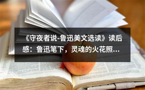 《守夜者說-魯迅美文選讀》讀后感：魯迅筆下，靈魂的火花照亮黑暗 (900字)