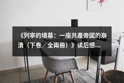 《列寧的墳墓：一座共產帝國的崩潰（下卷／全兩冊）》讀后感：細數興衰時光，共築往昔夢想 (700字)