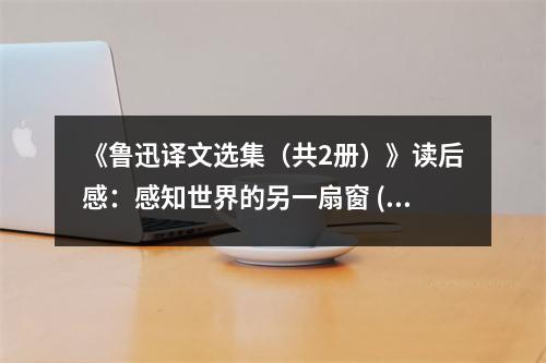 《魯迅譯文選集（共2冊(cè)）》讀后感：感知世界的另一扇窗 (800字)