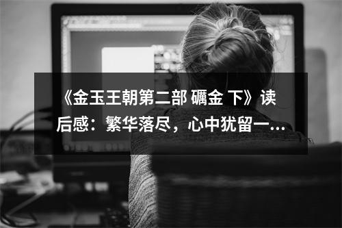 《金玉王朝第二部 礪金 下》讀后感：繁華落盡，心中猶留一抹溫情 (850字)