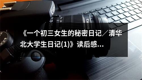 《一個初三女生的秘密日記／清華北大學生日記(1)》讀后感：青春足跡，成長印記 (800字)