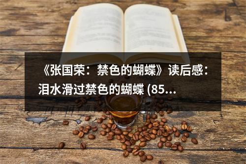 《張國榮：禁色的蝴蝶》讀后感：淚水滑過禁色的蝴蝶 (850字)