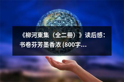 《柳河東集（全二冊）》讀后感：書卷芬芳墨香濃 (800字)