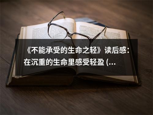 《不能承受的生命之輕》讀后感：在沉重的生命里感受輕盈 (850字)