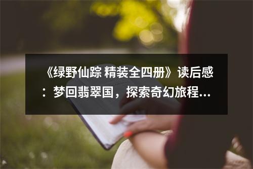 《綠野仙蹤 精裝全四冊(cè)》讀后感：夢(mèng)回翡翠國，探索奇幻旅程 (1050字)