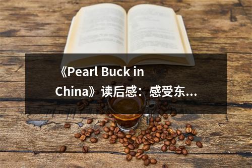 《Pearl Buck in China》讀后感：感受東西方交融之美 (800字)