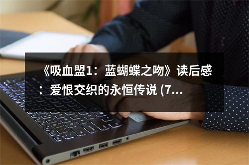 《吸血盟1：藍(lán)蝴蝶之吻》讀后感：愛(ài)恨交織的永恒傳說(shuō) (750字)