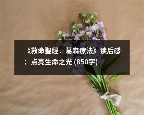 《救命聖經(jīng)．葛森療法》讀后感：點(diǎn)亮生命之光 (850字)