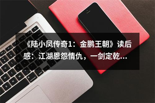 《陸小鳳傳奇1：金鵬王朝》讀后感：江湖恩怨情仇，一劍定乾坤 (850字)