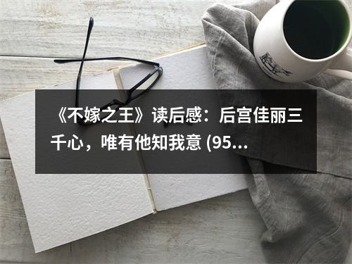 《不嫁之王》讀后感：后宮佳麗三千心，唯有他知我意 (950字)