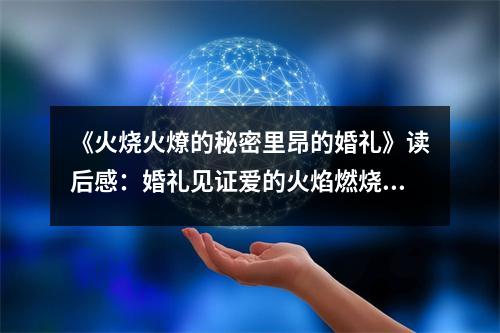 《火燒火燎的秘密里昂的婚禮》讀后感：婚禮見(jiàn)證愛(ài)的火焰燃燒 (800字)