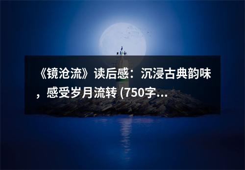 《鏡滄流》讀后感：沉浸古典韻味，感受歲月流轉(zhuǎn) (750字)