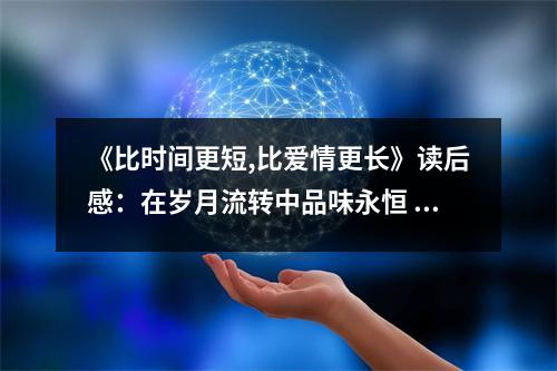 《比時間更短,比愛情更長》讀后感：在歲月流轉(zhuǎn)中品味永恒 (900字)
